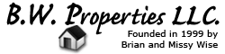 B.W. Properies LLC. founded in 1999 by Brian and Missy Wise